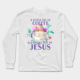 A little bit of coffee and a whole lot of Jesus Long Sleeve T-Shirt